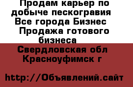 Продам карьер по добыче пескогравия - Все города Бизнес » Продажа готового бизнеса   . Свердловская обл.,Красноуфимск г.
